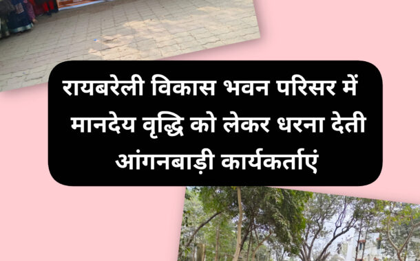 रायबरेली में आंगनबाड़ी कार्यकर्ताओं का प्रदर्शन, मानदेय वृद्धि को लेकर योगी सरकार के खिलाफ हल्लाबोल !